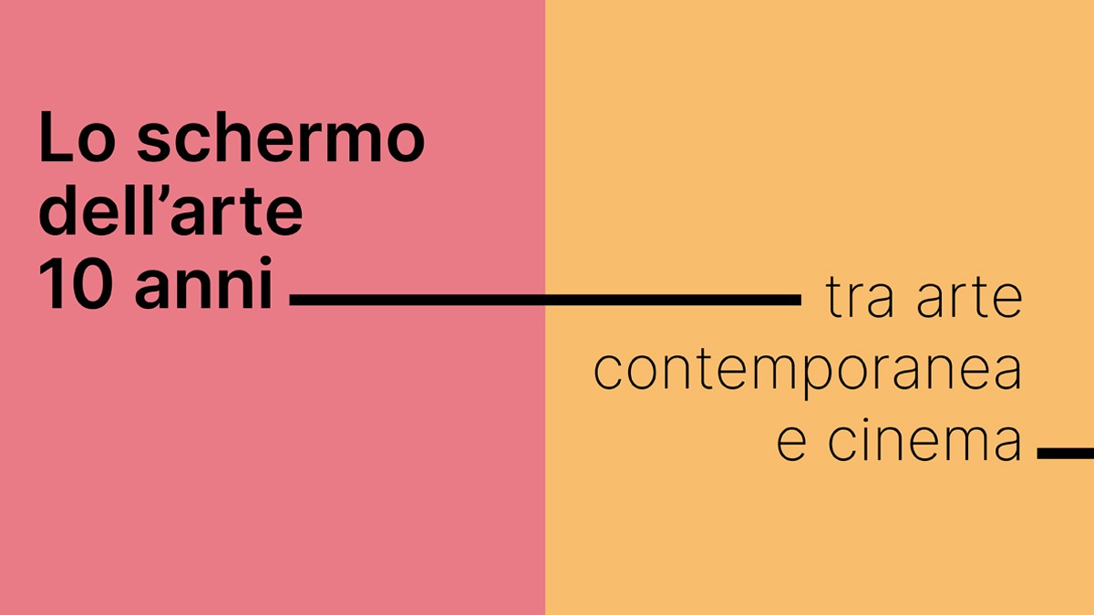 Lo schermo dell'arte - 10 anni tra arte contemporanea e cinema